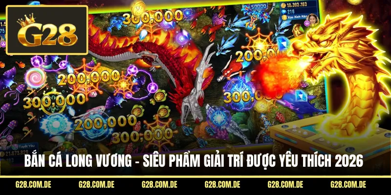 Bắn Cá Long Vương - Siêu Phẩm Giải Trí Được Yêu Thích 2026