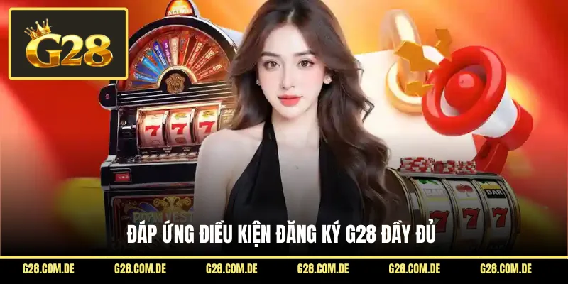 Đáp ứng điều kiện đăng ký G28 đầy đủ